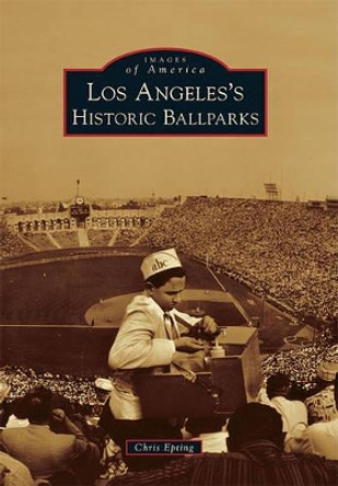 Los Angeles's Historic Ballparks by Chris Epting 9780738580326
