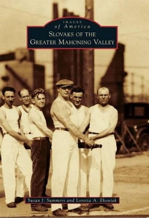 Slovaks of the Greater Mahoning Valley by Susan J. Summers 9780738582597