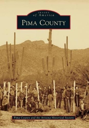 Pima County by Pima County and the Arizona Historical Society 9780738595313