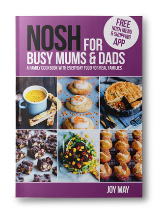 NOSH for Busy Mums and Dads: A Family Cookbook with Everyday Food for Real Families Joy May 9780956746412