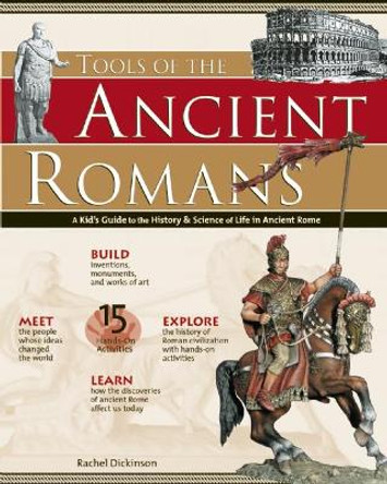 TOOLS OF THE ANCIENT ROMANS: A Kid's Guide to the History & Science of Life in Ancient Rome by Rachel Dickinson 9780974934457