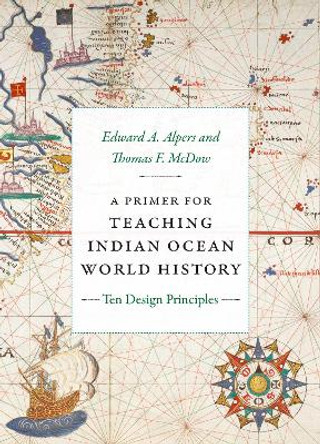 A Primer for Teaching Indian Ocean World History: Ten Design Principles by Edward A. Alpers 9781478030294