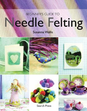 Beginner's Guide to Needle Felting by Susanna Wallis