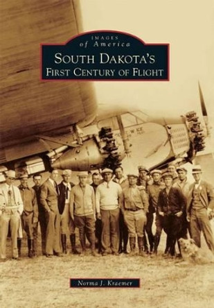 South Dakota's First Century of Flight by Norma J. Kraemer 9780738584256