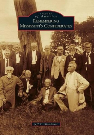 Remembering Mississippi's Confederates by Jeff T Giambrone 9780738594132