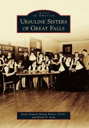 Ursuline Sisters of Great Falls by Francis Xavier, Sister Porter 9780738595214