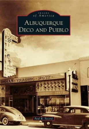 Albuquerque Deco and Pueblo by Paul R. Secord 9780738595269