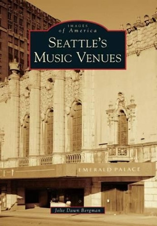 Seattle's Music Venues by Jolie Dawn Bergman 9780738599984