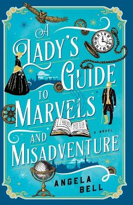 A Lady's Guide to Marvels and Misadventure by Angela Bell 9780764242137