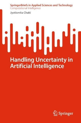 Handling Uncertainty in Artificial Intelligence by Jyotismita Chaki 9789819953325
