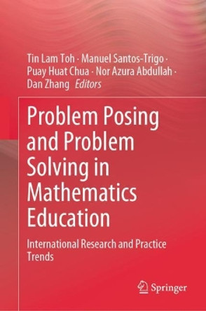 Problem Posing and Problem Solving in Mathematics Education: International Research and Practice Trends by Tin Lam Toh 9789819972043