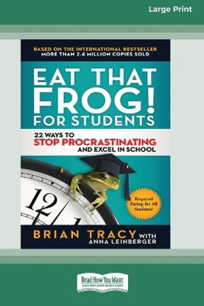 Eat That Frog! for Students: 22 Ways to Stop Procrastinating and Excel in School [Standard Large Print 16 Pt Edition] by Brian Tracy 9780369362605