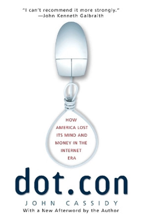 Dot.Con: How America Lost Its Mind and Money in the Internet Era by John Cassidy 9780060008819