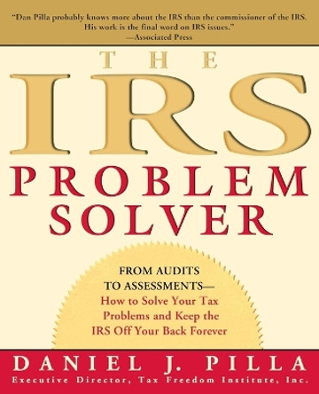 The IRS Problem Solver: From Audits to Assessments--How to Solve Your Tax Problems and Keep the IRS Off Your Back Forever by Daniel J Pilla 9780060533458