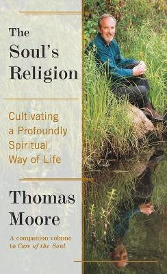 The Soul's Religion: Cultivating a Profoundly Spiritual Way of Life by Thomas Moore 9780060930196
