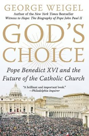 God's Choice: Pope Benedict XVI And The Future Of The Catholic Church by George Weigel 9780060937591