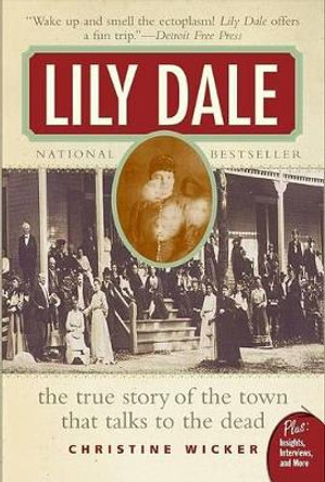 Lily Dale: The Town That Talks to the Dead by Christine Wicker 9780061153747