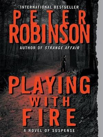 Playing with Fire: A Novel of Suspense by Peter Robinson 9780061470523