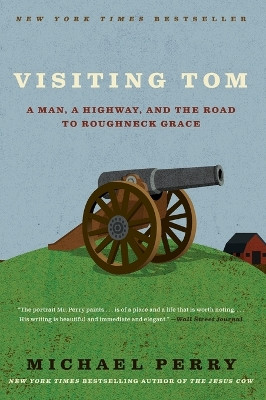 Visiting Tom: A Man, a Highway, and the Road to Roughneck Grace by Michael Perry 9780061894466