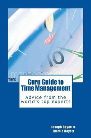 Guru Guide to Time Management: Advice from the World's Top Time Management Experts by Jimmie T Boyett 9780615971711