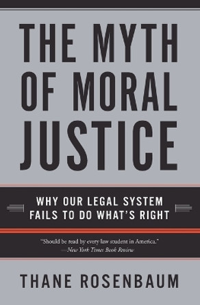 The Myth Of Moral Justice: Why Our Legal System Fails To Do What's Right by Thane Rosenbaum 9780060735241