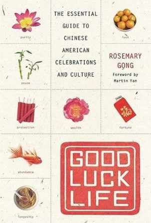 Good Luck Life: The Essential Guide to Chinese American Celebrations and Culture by Rosemary Gong 9780060735364