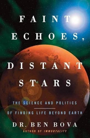 Faint Echoes, Distant Stars: The Science and Politics of Finding Life Beyond Earth by Dr Ben Bova 9780060750992