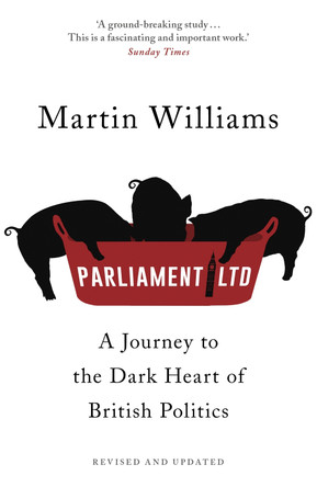 Parliament Ltd: A journey to the dark heart of British politics by Martin Williams