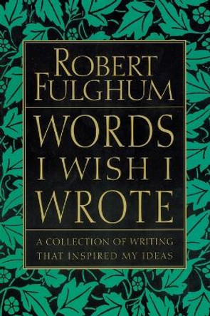 Words I Wish I Wrote: A Collection of Writing That Inspired My Ideas by Robert Fulghum 9780060932220