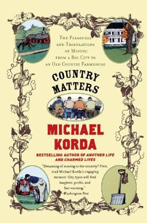 Country Matters: The Pleasures and Tribulations of Moving from a Big City to an Old Country Farmhouse by Michael Korda 9780060957483