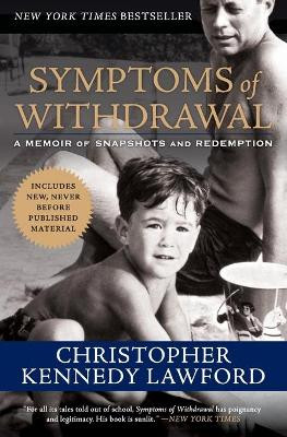 Symptoms of Withdrawal: A Memoir of Snapshots and Redemption by Christopher Kennedy Lawford 9780061131233