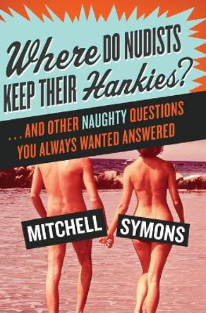 Where Do Nudists Keep Their Hankies?: ... and Other Naughty Questions You Always Wanted Answered by Mitchell Symons 9780061134074
