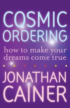 Cosmic Ordering: How to Make Your Dreams Come True by Jonathan Cainer 9780061253744