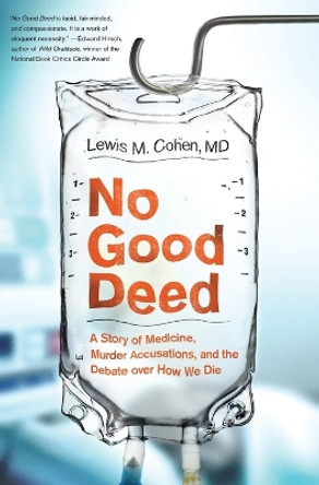 No Good Deed: A Story of Medicine, Murder Accusations, and the Debate Over How We Die by Lewis Mitchell Cohen 9780061721779