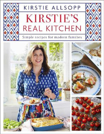 Kirstie's Real Kitchen: Simple recipes for modern families by Kirstie Allsopp