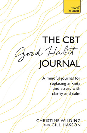 CBT Good Habit Journal: A mindful journal for replacing anxiety and stress with clarity and calm Christine Wilding 9781473657892