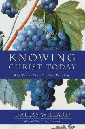 Knowing Christ Today: Why We Can Trust Spiritual Knowledge by Professor Dallas Willard 9780062311795