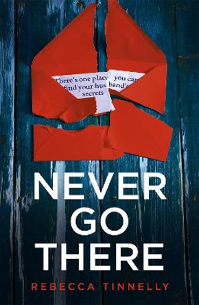 Never Go There: An addictively dark thriller with a shocking end! by Rebecca Tinnelly