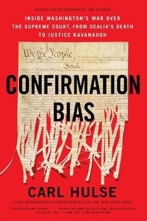Confirmation Bias: Inside Washington's War Over the Supreme Court, from Scalia's Death to Justice Kavanaugh by Carl Hulse 9780062862921