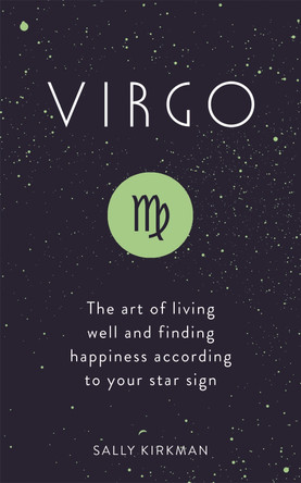 Virgo: The Art of Living Well and Finding Happiness According to Your Star Sign Sally Kirkman 9781473676619