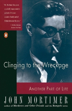 Clinging to the Wreckage: Another Part of Life by John Mortimer 9780140068603