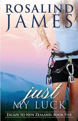 Just My Luck: Escape to New Zealand Book Five by Rosalind James 9780988761940