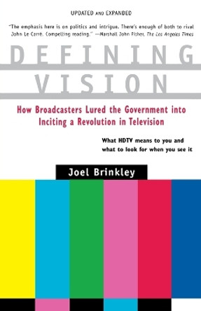 Defining Vision: How Broadcasters Lured the Government Into Inciting a Revolution in Television, Updated and Expanded by Joel Brinkley 9780156005975