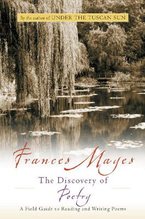 The Discovery of Poetry: A Field Guide to Reading and Writing Poems by Frances Mayes 9780156007627