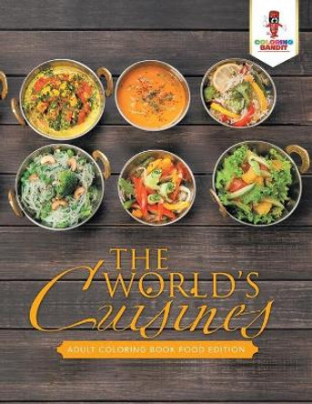 The World's Cuisines: Adult Coloring Book Food Edition by Coloring Bandit 9780228204435