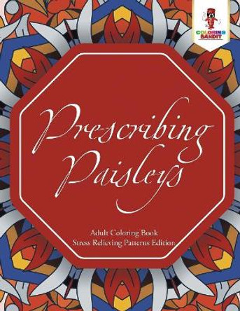 Prescribing Paisleys: Adult Coloring Book Stress Relieving Patterns Edition by Coloring Bandit 9780228204633