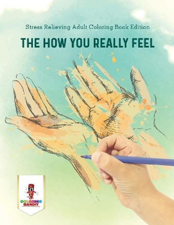 The How You Really Feel: Stress Relieving Adult Coloring Book Edition by Coloring Bandit 9780228204770