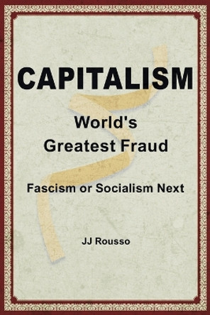 Capitalism: World's Greatest Fraud by Jj Rousso 9780228810605