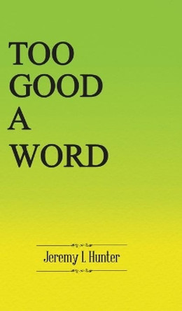 Too Good A Word by Jeremy L Hunter 9780228824596