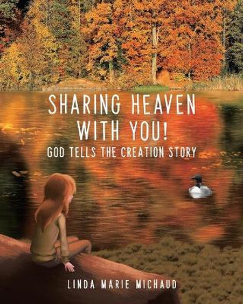 Sharing Heaven with You!: God tells the creation story by Linda Marie Michaud 9780228825142